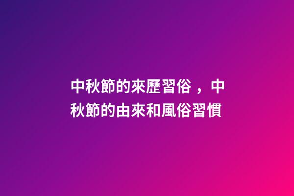 中秋節的來歷習俗，中秋節的由來和風俗習慣